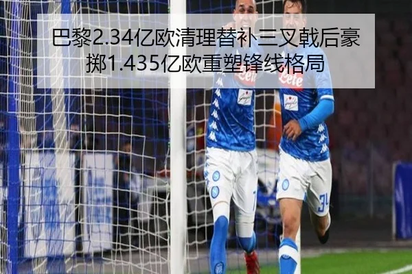 巴黎2.34亿欧清理替补三叉戟后豪掷1.435亿欧重塑锋线格局