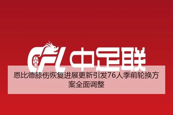恩比德膝伤恢复进展更新引发76人季前轮换方案全面调整
